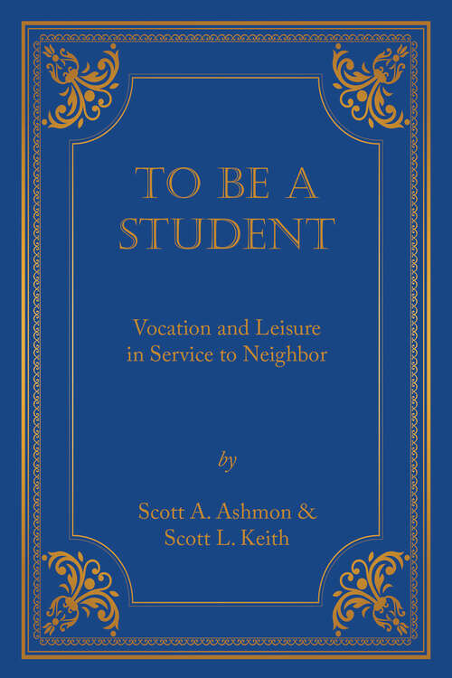 Book cover of To Be A Student: Vocation and Leisure in Service to Neighbor