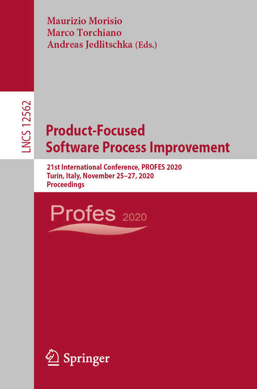 Product-Focused Software Process Improvement: 21st International Conference, PROFES 2020, Turin, Italy, November 25–27, 2020, Proceedings (Lecture Notes in Computer Science #12562)
