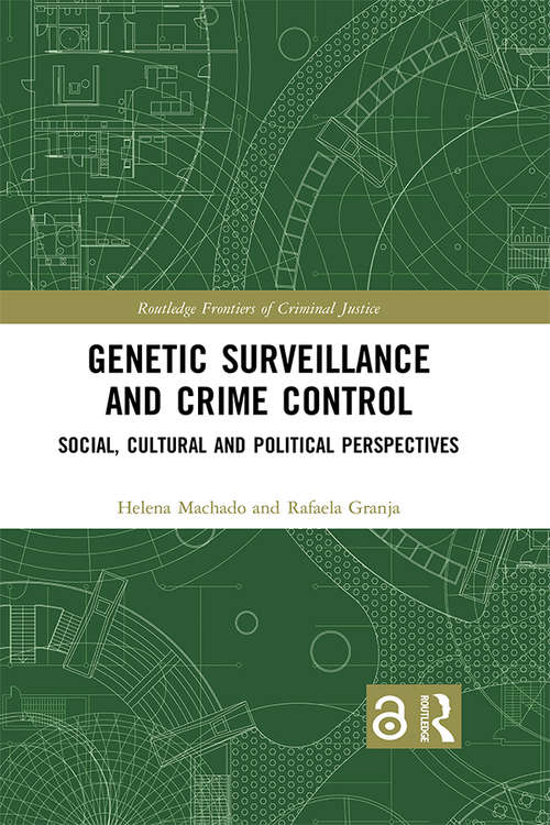 Genetic Surveillance and Crime Control: Social, Cultural and Political Perspectives (Routledge Frontiers of Criminal Justice)