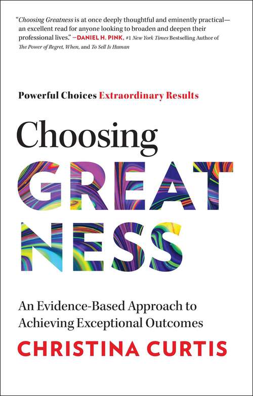 Book cover of Choosing Greatness: An Evidence-Based Approach to Achieving Exceptional Outcomes
