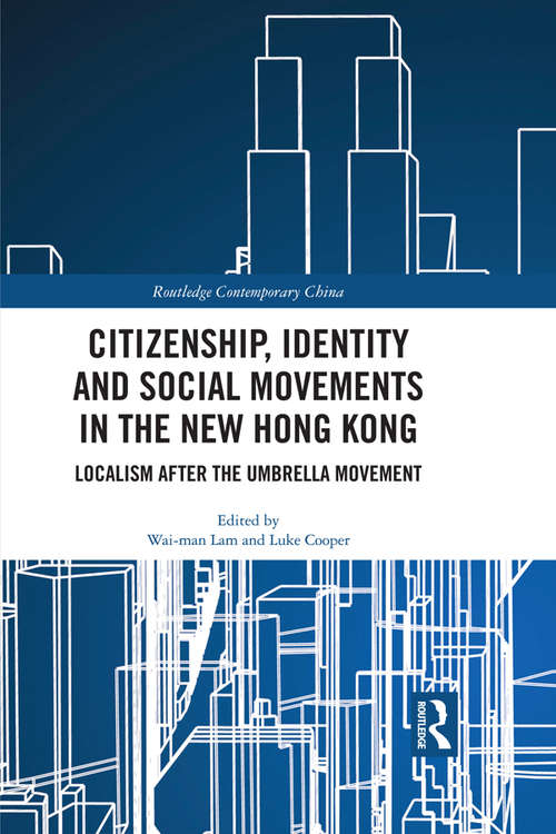 Citizenship, Identity and Social Movements in the New Hong Kong: Localism after the Umbrella Movement (Routledge Contemporary China Series)