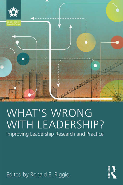 What’s Wrong With Leadership?: Improving Leadership Research and Practice (Leadership: Research and Practice)