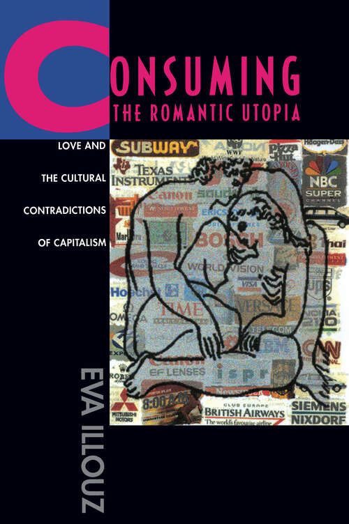 Book cover of Consuming the Romantic Utopia: Love and the Cultural Contradictions of Capitalism