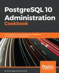PostgreSQL 10 Administration Cookbook: Over 165 effective recipes for database management and maintenance in PostgreSQL 10