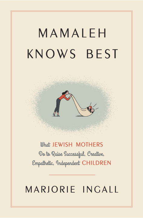 Book cover of Mamaleh Knows Best: What Jewish Mothers Do to Raise Successful, Creative, Empathetic, Independent Children