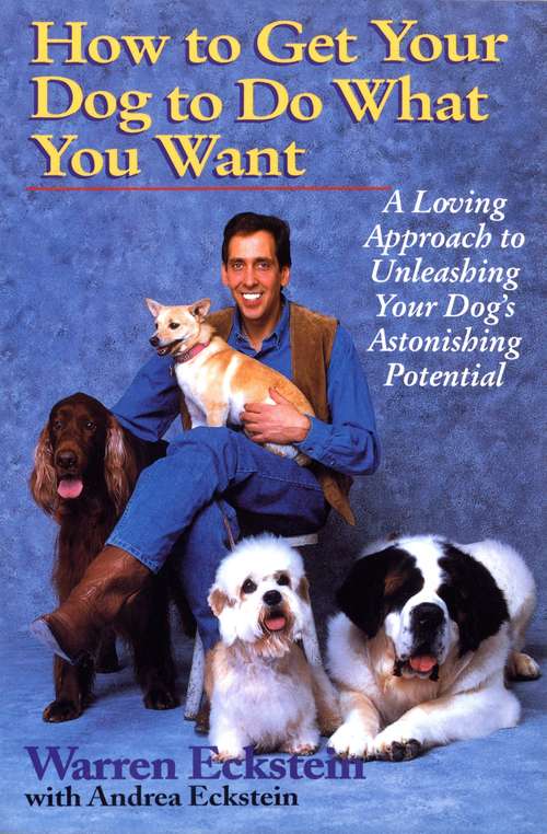 Book cover of How to Get Your Dog to Do What You Want: A Loving Approach to Unleashing Your Dog's Astonishing Potential