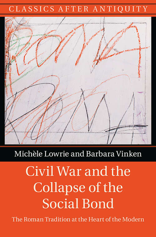 Civil War and the Collapse of the Social Bond: The Roman Tradition at the Heart of the Modern (Classics after Antiquity)