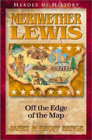 Meriwether Lewis: Off the Edge of the Map (Heroes of History)