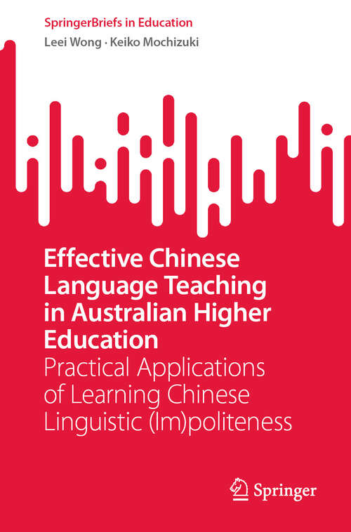 Book cover of Effective Chinese Language Teaching in Australian Higher Education: Practical Applications of Learning Chinese Linguistic (Im)politeness (SpringerBriefs in Education)