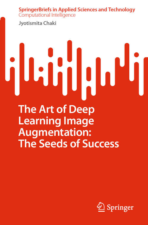Book cover of The Art of Deep Learning Image Augmentation: The Seeds of Success (SpringerBriefs in Applied Sciences and Technology)