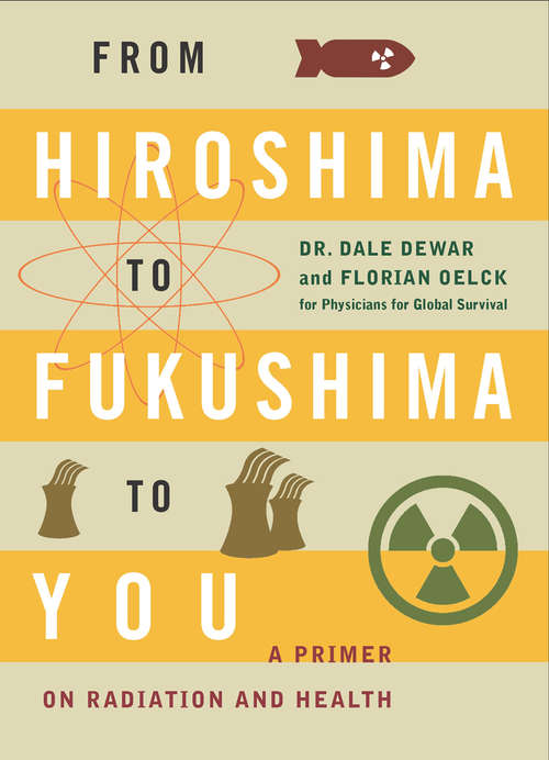 Book cover of From Hiroshima to Fukushima to You: A Primer on Radiation and Health