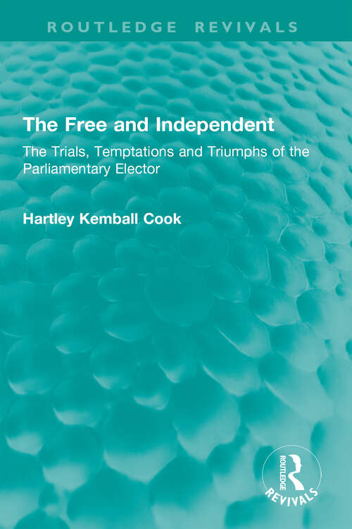 Book cover of The Free and Independent: The Trials, Temptations and Triumphs of the Parliamentary Elector (1) (Routledge Revivals)