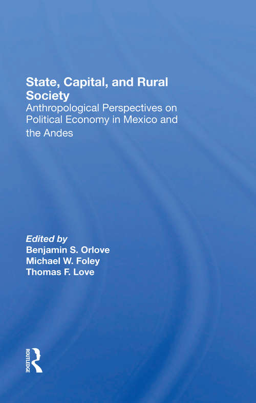 State, Capital, And Rural Society: Anthropological Perspectives On Political Economy In Mexico And The Andes