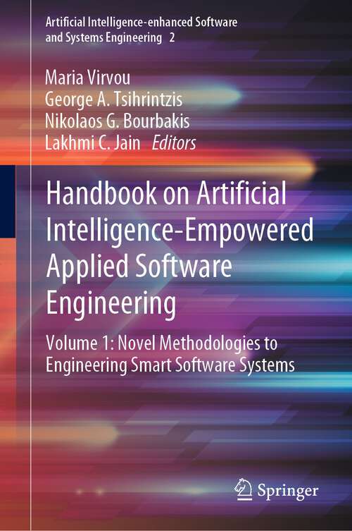 Handbook on Artificial Intelligence-Empowered Applied Software Engineering: VOL.1: Novel Methodologies to Engineering Smart Software Systems (Artificial Intelligence-Enhanced Software and Systems Engineering #2)
