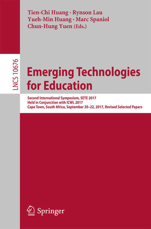 Emerging Technologies for Education: Second International Symposium, Sete 2017, Held In Conjunction With Icwl 2017, Cape Town, South Africa, September 20-22, 2017, Proceedings (Lecture Notes in Computer Science #10676)
