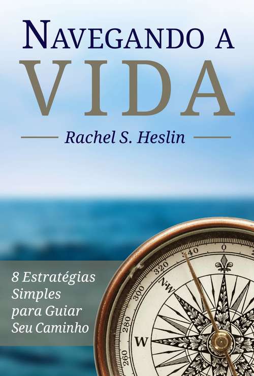 Book cover of Navegando a Vida: 8 Estratégias Simples para Guiar Seu Caminho