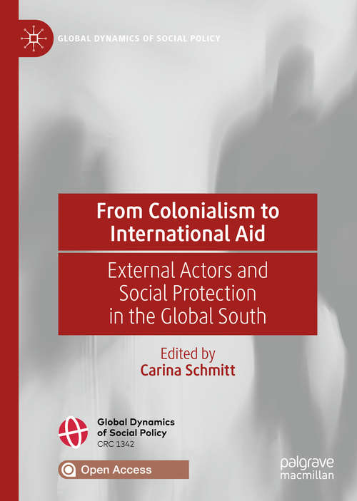 From Colonialism to International Aid: External Actors and Social Protection in the Global South (Global Dynamics of Social Policy)