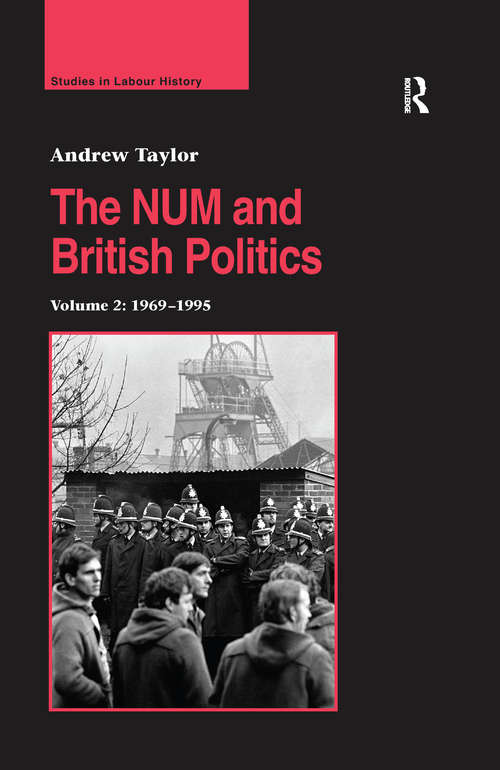 The NUM and British Politics: Volume 2: 1969–1995 (Studies in Labour History)