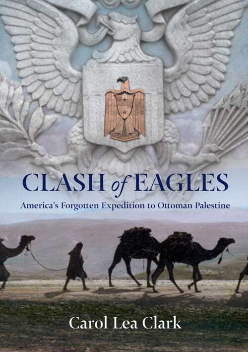Book cover of Clash of Eagles: America's Forgotten Expedition to Ottoman Palestine