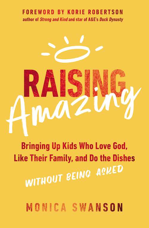 Book cover of Raising Amazing: Bringing Up Kids Who Love God, Like Their Family, and Do the Dishes without Being Asked