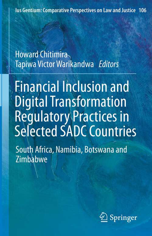 Book cover of Financial Inclusion and Digital Transformation Regulatory Practices in Selected SADC Countries: South Africa, Namibia, Botswana and Zimbabwe (1st ed. 2023) (Ius Gentium: Comparative Perspectives on Law and Justice #106)