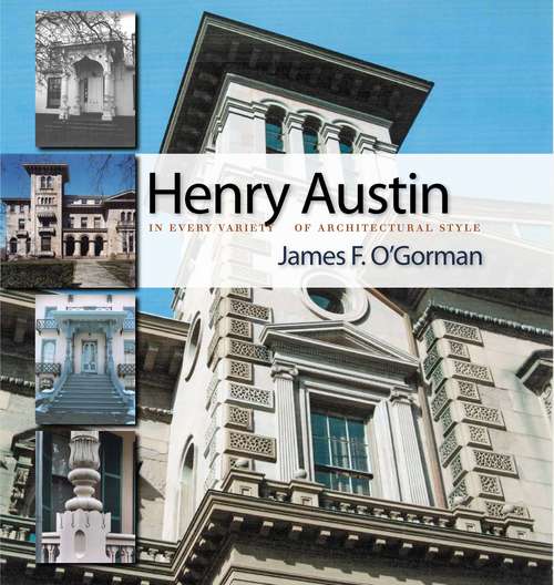 Book cover of Henry Austin: In Every Variety of Architectural Style (Garnet Books)