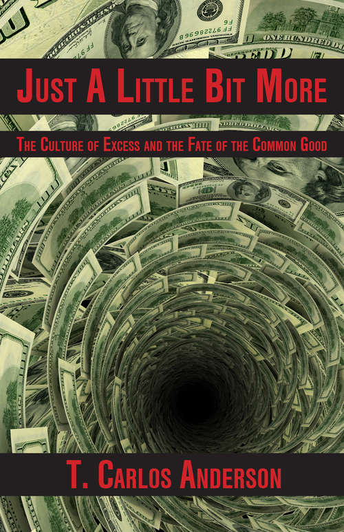 Book cover of Just A Little Bit More: The Culture of Excess and the Fate of the Common Good