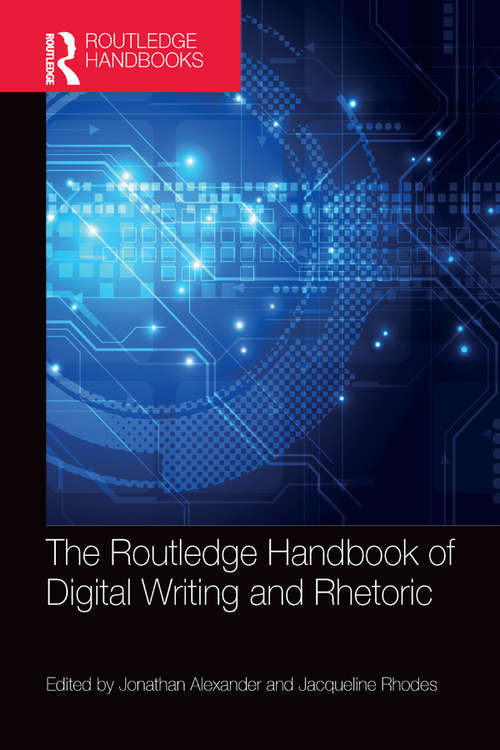 The Routledge Handbook of Digital Writing and Rhetoric (Routledge Handbooks in Communication Studies)