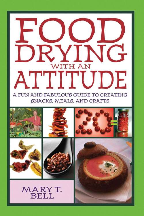 Food Drying with an Attitude: A Fun and Fabulous Guide to Creating Snacks, Meals, and Crafts