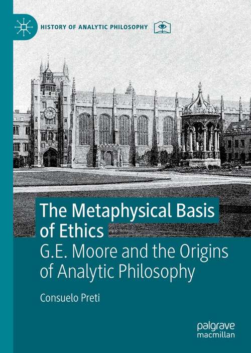 Book cover of The Metaphysical Basis of Ethics: G.E. Moore and the Origins of Analytic Philosophy (1st ed. 2022) (History of Analytic Philosophy)