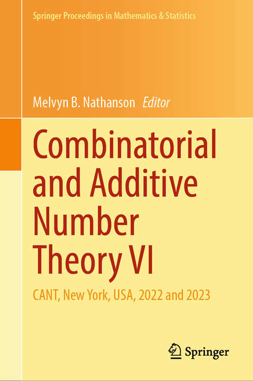 Book cover of Combinatorial and Additive Number Theory VI: CANT, New York, USA, 2022 and 2023 (Springer Proceedings in Mathematics & Statistics #464)