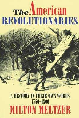 Book cover of The American Revolutionaries: A History in their own words, 1750-1800