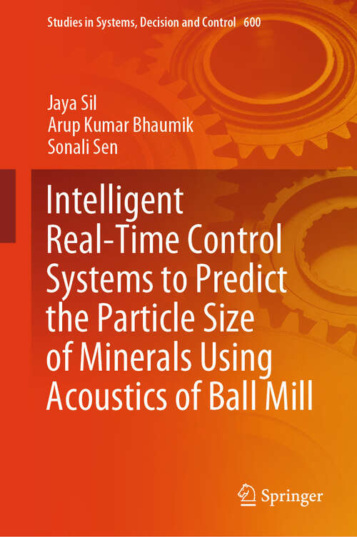 Book cover of Intelligent Real-Time Control Systems to Predict the Particle Size of Minerals Using Acoustics of Ball Mill (Studies in Systems, Decision and Control #600)