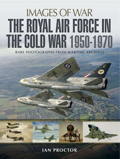 The Royal Air Force in the Cold War, 1950–1970: Rare Photographs From Wartime Archives (Images Of War Bks.)