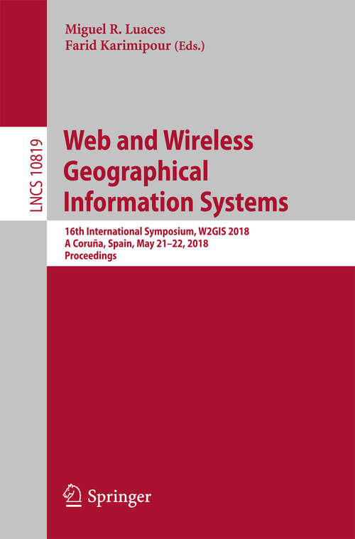 Book cover of Web and Wireless Geographical Information Systems: 16th International Symposium, W2gis 2018, A Coruña, Spain, May 21-22, 2018, Proceedings (Lecture Notes in Computer Science #10819)