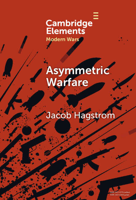 Book cover of Asymmetric Warfare: Politics and Cultures of Violence in the Modern Era (Elements in Modern Wars)