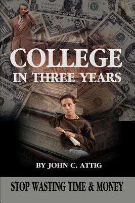 Book cover of College In Three Years: Stop Wasting Time And Money