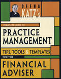 Deena Katz's Complete Guide to Practice Management: Tips, Tools, and Templates for the Financial Adviser (Bloomberg Financial #64)