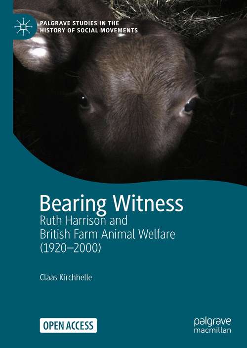 Bearing Witness: Ruth Harrison and British Farm Animal Welfare (1920–2000) (Palgrave Studies in the History of Social Movements)