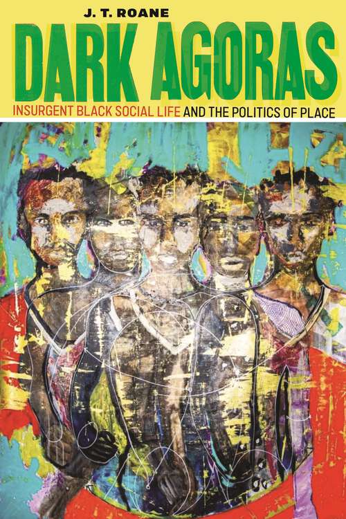 Book cover of Dark Agoras: Insurgent Black Social Life and the Politics of Place