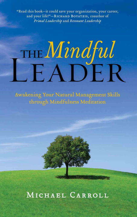 The Mindful Leader: Awakening Your Natural Management Skills Through Mindfulness Meditation