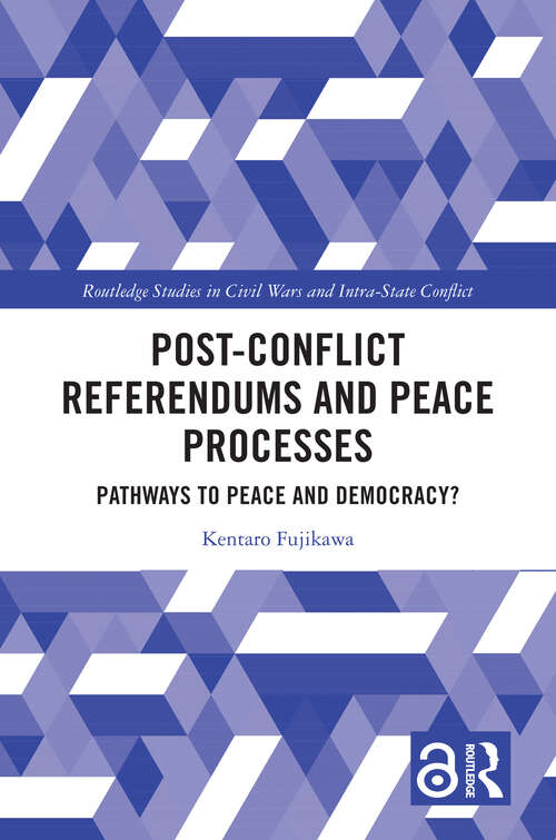 Book cover of Post-Conflict Referendums and Peace Processes: Pathways to Peace and Democracy? (1) (Routledge Studies in Civil Wars and Intra-State Conflict)