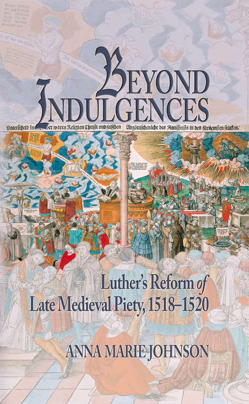 Beyond Indulgences: Luther’s Reform of Late Medieval Piety, 1518–1520 (Early Modern Studies #21)