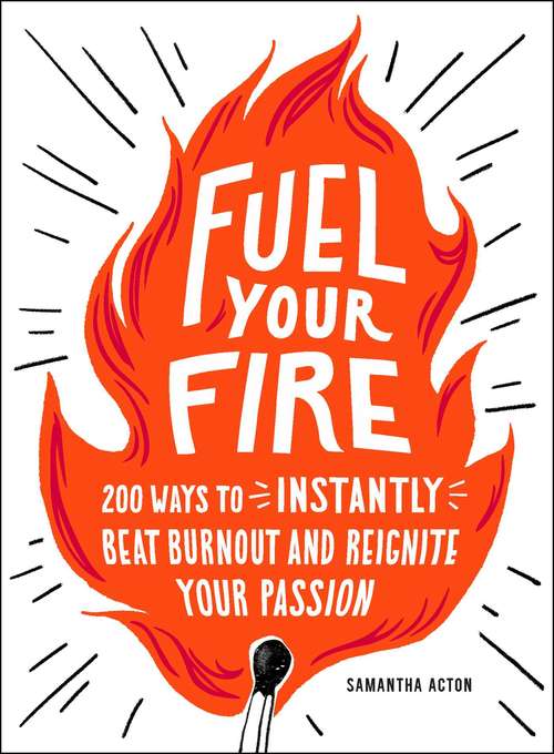 Book cover of Fuel Your Fire: 200 Ways to Instantly Beat Burnout and Reignite Your Passion