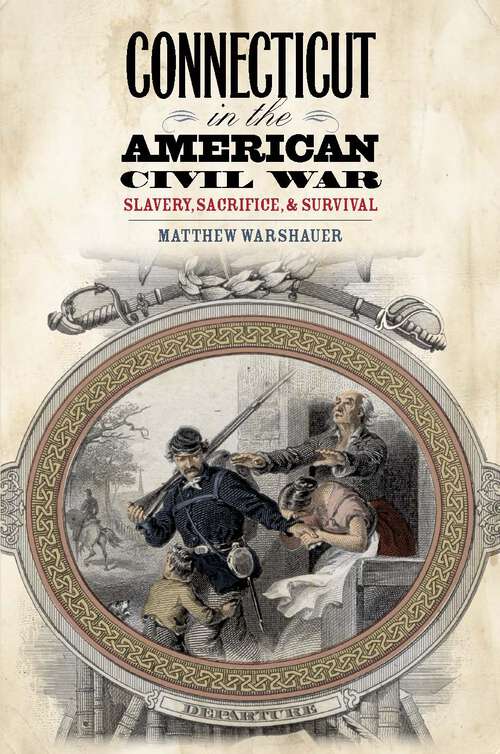 Connecticut in the American Civil War: Slavery, Sacrifice, and Survival (The Driftless Connecticut Series)