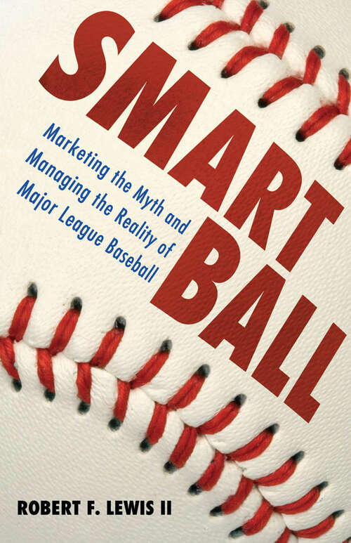 Book cover of Smart Ball: Marketing the Myth and Managing the Reality of Major League Baseball (EPUB Single)