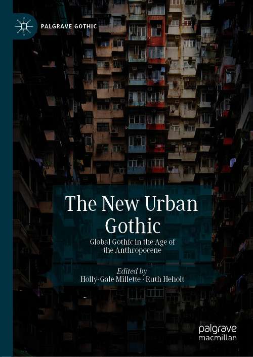 The New Urban Gothic: Global Gothic in the Age of the Anthropocene (Palgrave Gothic)