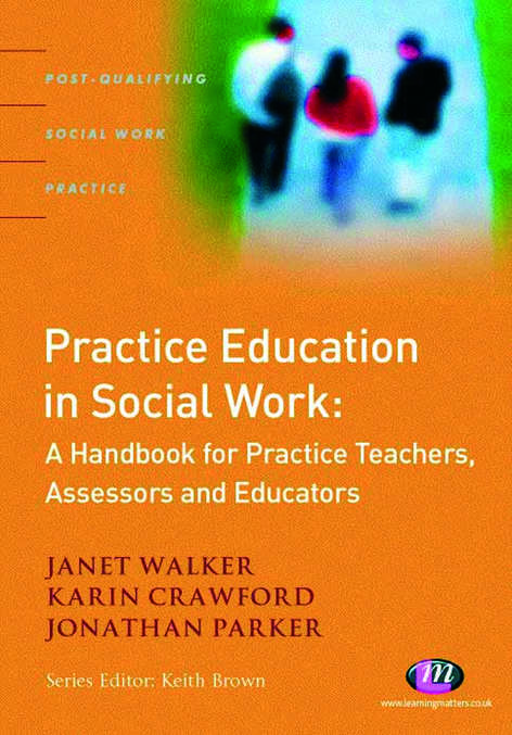 Practice Education in Social Work: A Handbook for Practice Teachers, Assessors and Educators (Post-Qualifying Social Work Practice Series)