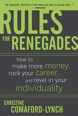 Book cover of Rules for Renegades: How to Make More Money, Rock Your Career, and Revel in Your Individuality
