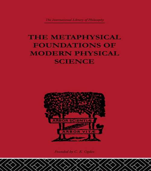 Book cover of The Metaphysical Foundations of Modern Physical Science: A Historical and Critical Essay (International Library of Philosophy)